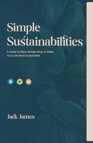 Simple Sustainabilities: A Guide to Many WaysTo Make Your Life More Sustainable von Independently published