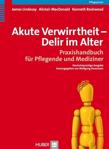 Akute Verwirrtheit - Delir im Alter: Praxishandbuch für Pflegende und Mediziner von Hogrefe AG