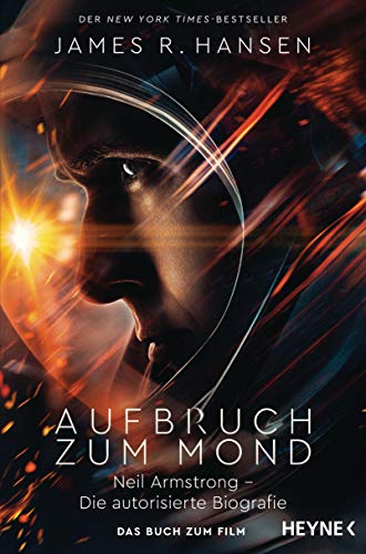 Aufbruch zum Mond: Neil Armstrong – Die autorisierte Biografie - Das Buch zum Film - Jetzt im Kino von HEYNE