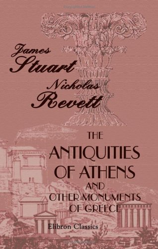 The Antiquities of Athens; and Other Monuments of Greece: As Measured and Delineated by the authors von Adamant Media Corporation