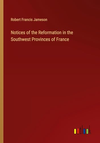 Notices of the Reformation in the Southwest Provinces of France von Outlook Verlag