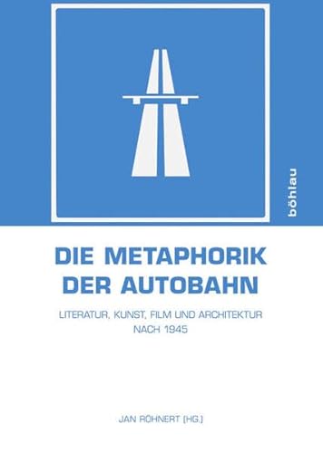 Die Metaphorik der Autobahn: Literatur, Kunst, Film und Architektur nach 1945