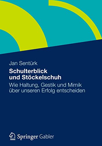 Schulterblick und Stöckelschuh: Wie Haltung, Gestik und Mimik über unseren Erfolg entscheiden von Gabler Verlag