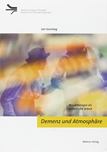 Demenz und Atmosphäre. Musiktherapie als ästhetische Arbeit: Musiktherapie als ästhetische Arbeit. Hrsg.: Demenz Support Stuttgart von Mabuse-Verlag