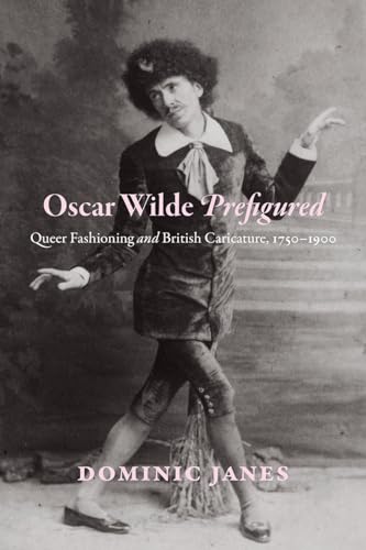 Oscar Wilde Prefigured: Queer Fashioning and British Caricature, 1750-1900