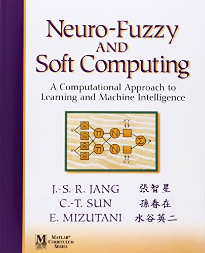 Neuro-Fuzzy and Soft Computing: A Computational Approach to Learning and Machine Intelligence: A Computational Approach to Learning and Machine ... States Edition (Matlab Curriculum Series)