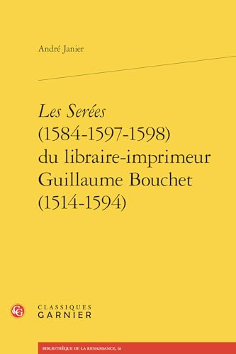 Les Serées (1584-1597-1598) du libraire-imprimeur Guillaume Bouchet (1514-1594) von CLASSIQ GARNIER