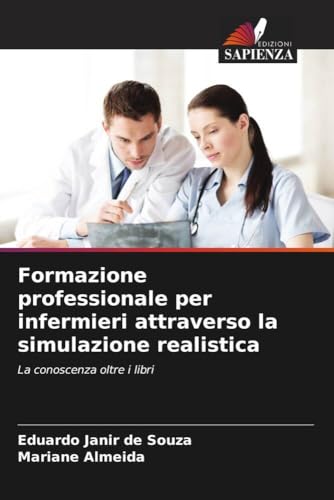 Formazione professionale per infermieri attraverso la simulazione realistica: La conoscenza oltre i libri von Edizioni Sapienza