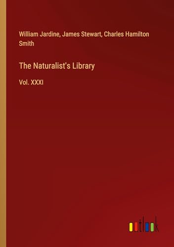The Naturalist's Library: Vol. XXXI von Outlook Verlag
