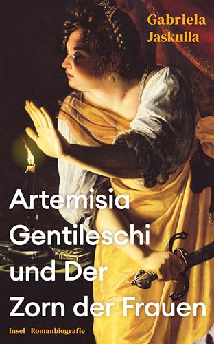 Artemisia Gentileschi und Der Zorn der Frauen: Romanbiografie | Über die bedeutendste Malerin des Barock, die »Beyoncé der Kunstgeschichte«