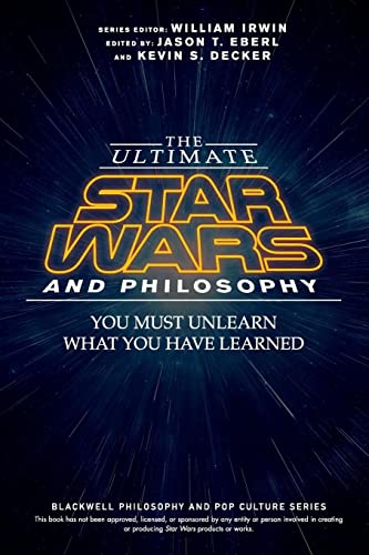 The Ultimate Star Wars and Philosophy - You Must Unlearn What You Have Learned (Blackwell Philosophy and Pop Culture)