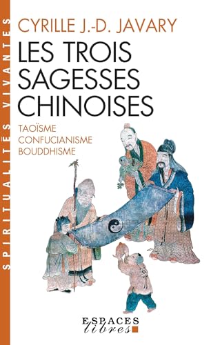 Les trois sagesses chinoises: Taoïsme, confucianisme, bouddhisme