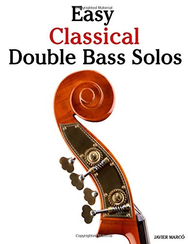 Easy Classical Double Bass Solos: Featuring music of Bach, Mozart, Beethoven, Handel and other composers. von CreateSpace Independent Publishing Platform