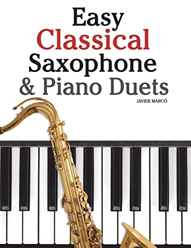 Easy Classical Saxophone & Piano Duets: For Alto, Baritone, Tenor & Soprano Saxophone player. Featuring music of Mozart, Beethoven, Vivaldi, Wagner and other composers. von CREATESPACE