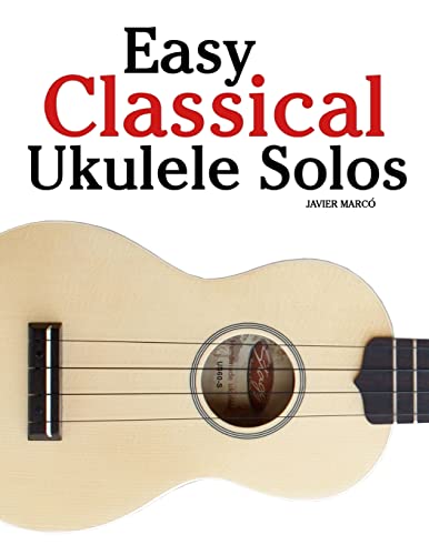 Easy Classical Ukulele Solos: Featuring music of Bach, Mozart, Beethoven, Vivaldi and other composers. In Standard Notation and TAB von CREATESPACE