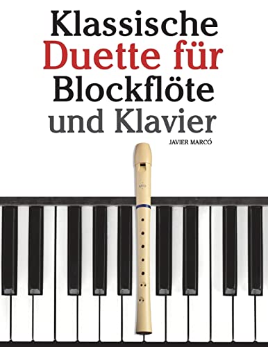 Klassische Duette für Blockflöte und Klavier: Blockflöte für Anfänger. Mit Musik von Brahms, Handel, Vivaldi und anderen Komponisten von CREATESPACE