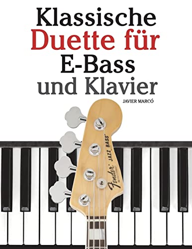 Klassische Duette für E-Bass und Klavier: E-Bass für Anfänger. Mit Musik von Bach, Beethoven, Mozart und anderen Komponisten (In Noten und Tabulatur) von CREATESPACE