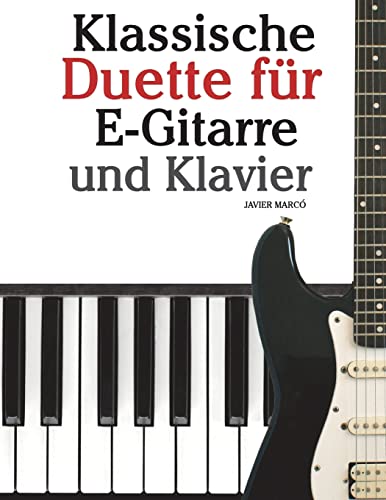 Klassische Duette für E-Gitarre und Klavier: E-Gitarre für Anfänger. Mit Musik von Bach, Beethoven, Mozart und anderen Komponisten (In Noten und Tabulatur) von CREATESPACE