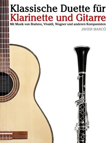 Klassische Duette für Klarinette und Gitarre: Klarinette für Anfänger. Mit Musik von Brahms, Vivaldi, Wagner und anderen Komponisten von CREATESPACE