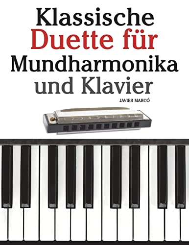 Klassische Duette für Mundharmonika und Klavier: Mundharmonika für Anfänger. Mit Musik von Brahms, Handel, Vivaldi und anderen Komponisten von CREATESPACE