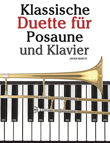 Klassische Duette für Posaune und Klavier: Posaune für Anfänger. Mit Musik von Bach, Strauss, Tchaikovsky und anderen Komponisten von CREATESPACE