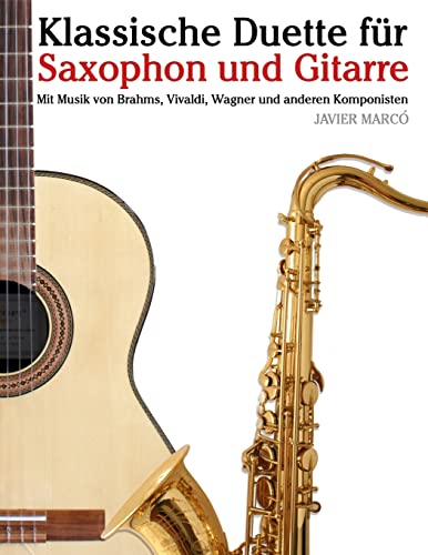 Klassische Duette für Saxophon und Gitarre: Saxophon für Anfänger. Mit Musik von Brahms, Vivaldi, Wagner und anderen Komponisten von CREATESPACE