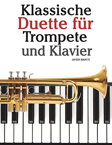 Klassische Duette für Trompete und Klavier: Trompete für Anfänger. Mit Musik von Bach, Strauss, Tchaikovsky und anderen Komponisten von CREATESPACE