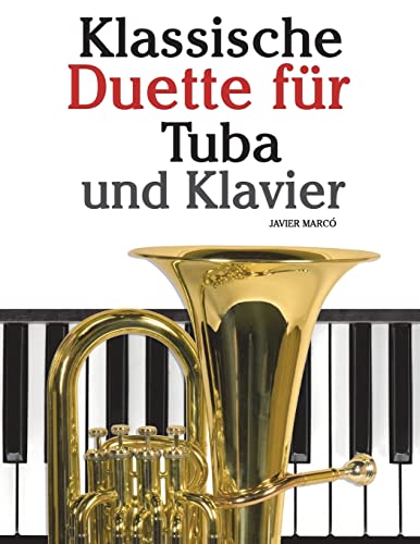 Klassische Duette für Tuba und Klavier: Tuba für Anfänger. Mit Musik von Bach, Strauss, Tchaikovsky und anderen Komponisten von CREATESPACE
