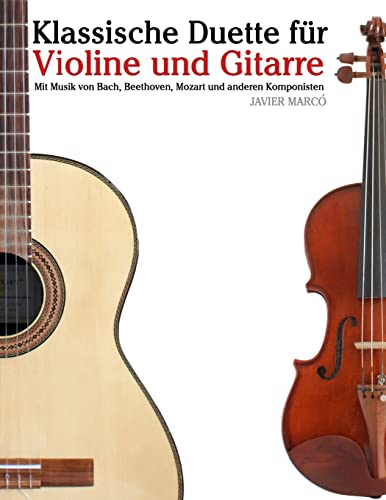 Klassische Duette für Violine und Gitarre: Violine für Anfänger. Mit Musik von Bach, Beethoven, Mozart und anderen Komponisten von CREATESPACE