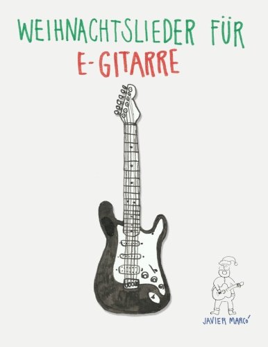 Weihnachtslieder für E-Gitarre: Leichte Lieder in Noten und Tabulatur! von CreateSpace Independent Publishing Platform