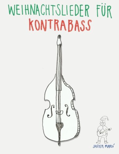 Weihnachtslieder für Kontrabass: Leichte Lieder in der ersten Position! von CreateSpace Independent Publishing Platform