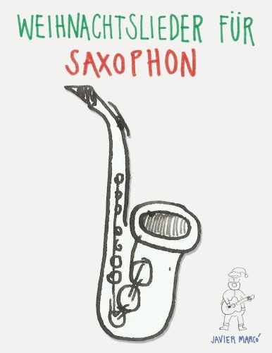 Weihnachtslieder für Saxophon: Leichte Lieder für Alt · Bariton · Tenor · Sopran Saxophon von CreateSpace Independent Publishing Platform