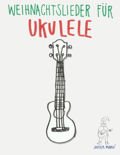 Weihnachtslieder für Ukulele: Leichte Lieder in Noten und Tabulatur! von CreateSpace Independent Publishing Platform