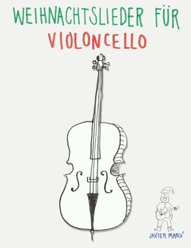 Weihnachtslieder für Violoncello: Leichte Lieder in der ersten Position! von CreateSpace Independent Publishing Platform