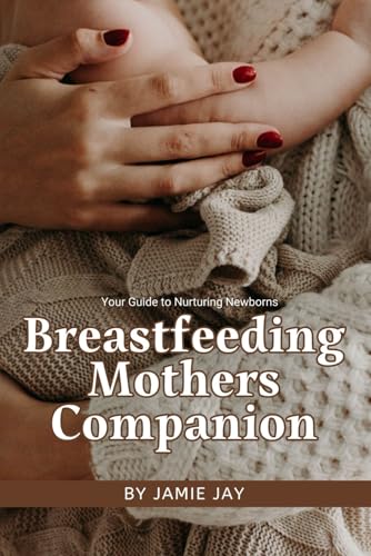 Breastfeeding Mothers Companion: Your Guide to Nurturing Newborns von Independently published