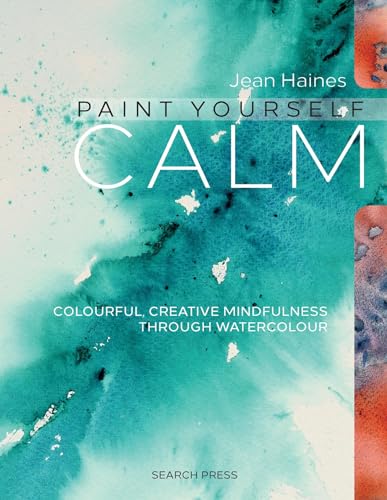 Paint Yourself Calm: Colourful, Creative Mindfulness Through Watercolour von Search Press