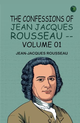 The Confessions of Jean Jacques Rousseau -- Volume 01 von Zinc Read