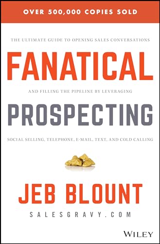 Fanatical Prospecting: The Ultimate Guide for Starting Sales Conversations and Filling the Pipeline by Leveraging Social Selling, Telephone, Email, ... Email, Text, and Cold Calling (Jeb Blount) von Wiley