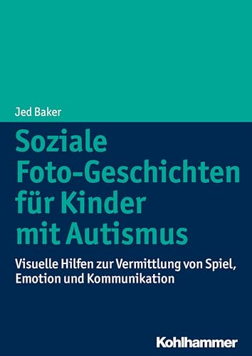 Soziale Foto-Geschichten für Kinder mit Autismus: Visuelle Hilfen zur Vermittlung von Spiel, Emotion und Kommunikation von Kohlhammer W.