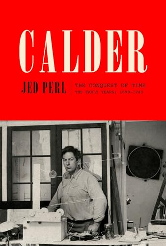 Calder: The Conquest of Time: The Early Years: 1898-1940 (A Life of Calder, Band 1)