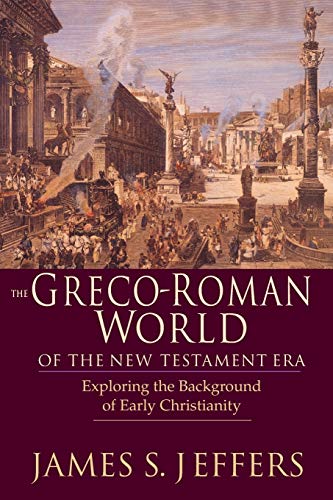 The Greco-Roman World of the New Testament Era: Exploring the Background & Early Christianity