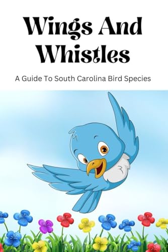 Wings And Whistles: A Guide To South Carolina Bird Species von Independently published