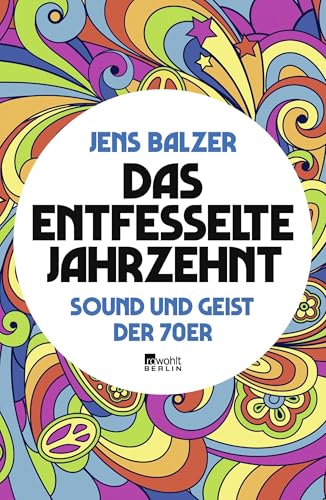 Das entfesselte Jahrzehnt: Sound und Geist der 70er von Rowohlt