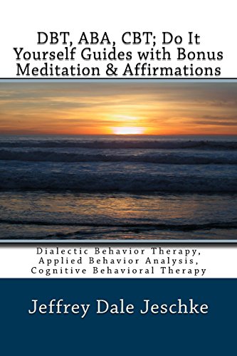 DBT, ABA, CBT; Do It Yourself Guides with Bonus Meditation & Affirmations: Dialectic Behavior Therapy, Applied Behavior Analysis, Cognitive Behavioral Therapy von CreateSpace Independent Publishing Platform