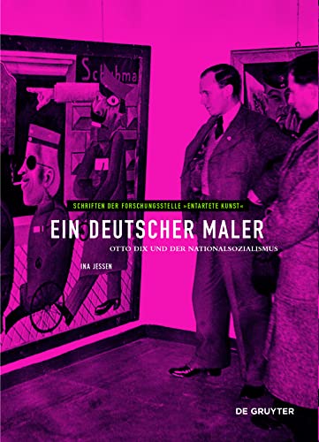 Ein deutscher Maler: Otto Dix und der Nationalsozialismus (Schriften der Forschungsstelle "Entartete Kunst", 13, Band 13) von De Gruyter