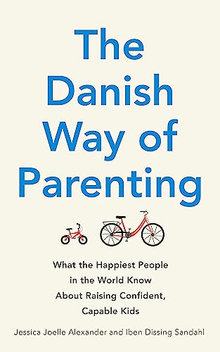 The Danish Way of Parenting: What the Happiest People in the World Know About Raising Confident, Capable Kids von Hachette