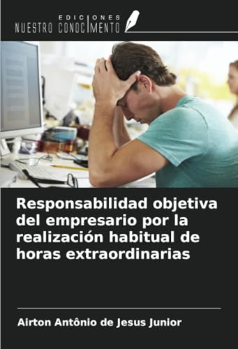 Responsabilidad objetiva del empresario por la realización habitual de horas extraordinarias von Ediciones Nuestro Conocimiento