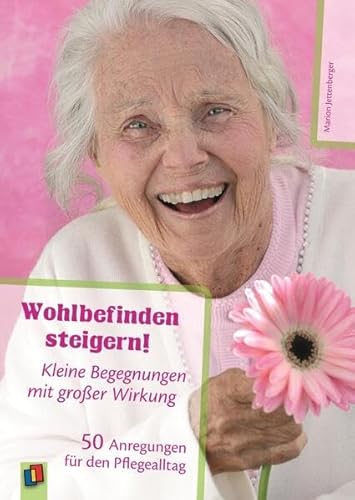 Wohlbefinden steigern!: Kleine Begegnungen mit großer Wirkung. 50 Anregungen für den Pflegealltag von Verlag An Der Ruhr