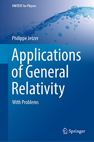 Applications of General Relativity: With Problems (UNITEXT for Physics)
