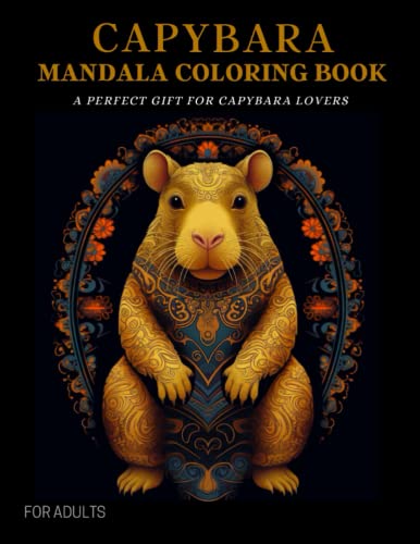 Capybara Coloring Book For Adults: Capybara Designs, Mandalas and Flowers -Funny Illustrations, Gifts For Women and Men